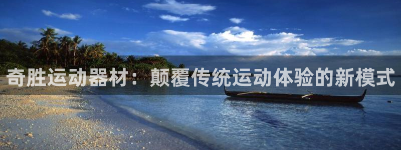 678体育官网下载平台APP：奇胜运动器材：颠覆传统运动体验